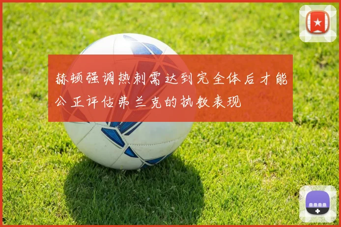 赫顿强调热刺需达到完全体后才能公正评估弗兰克的执教表现