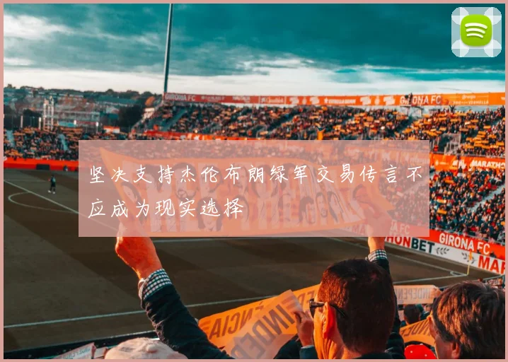 坚决支持杰伦布朗绿军交易传言不应成为现实选择