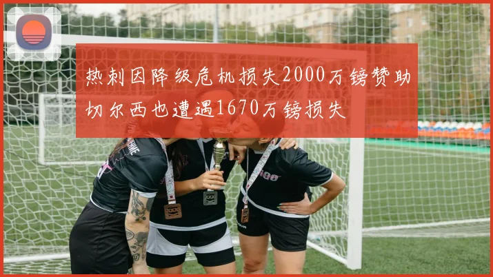 热刺因降级危机损失2000万镑赞助切尔西也遭遇1670万镑损失