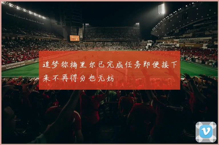 追梦称梅里尔已完成任务即便接下来不再得分也无妨