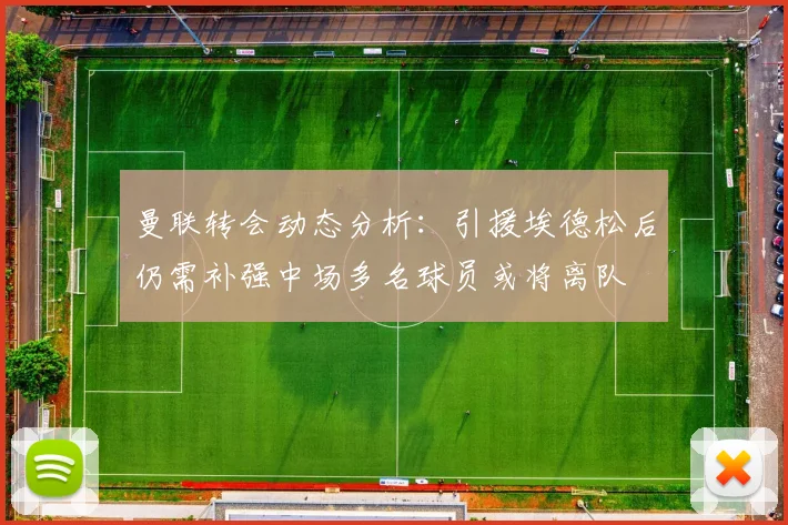 曼联转会动态分析：引援埃德松后仍需补强中场多名球员或将离队